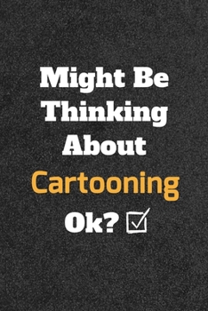 Paperback Might Be Thinking About Cartooning ok? Funny /Lined Notebook/Journal Great Office School Writing Note Taking: Lined Notebook/ Journal 120 pages, Soft Book