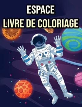 Livre de Coloriage Espace: pour enfants, garçons, filles - Astronaute, Fusées, Planètes (French Edition)