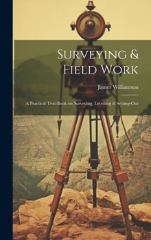 Hardcover Surveying & Field Work: A Practical Text-book on Surveying, Levelling & Setting-out Book