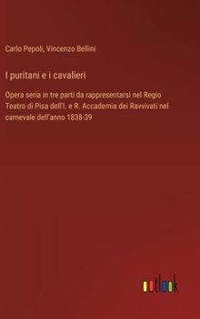 Hardcover I puritani e i cavalieri: Opera seria in tre parti da rappresentarsi nel Regio Teatro di Pisa dell'I. e R. Accademia dei Ravvivati nel carnevale [Italian] Book