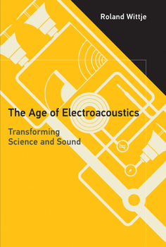 The Age of Electroacoustics: Transforming Science and Sound - Book  of the Transformations: Studies in the History of Science and Technology