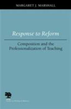 Response to Reform: Composition and the Professionalization of Teaching (Studies in Writing and Rhetoric) - Book  of the Studies in Writing and Rhetoric