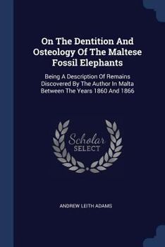 Paperback On The Dentition And Osteology Of The Maltese Fossil Elephants: Being A Description Of Remains Discovered By The Author In Malta Between The Years 186 Book