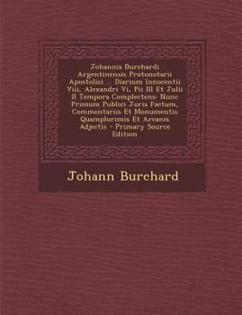 Paperback Johannis Burchardi Argentinensis Protonotarii Apostolici ... Diarium Innocentii VIII, Alexandri VI, Pii III Et Julii II Tempora Complectens: Nunc Prim [Latin] Book