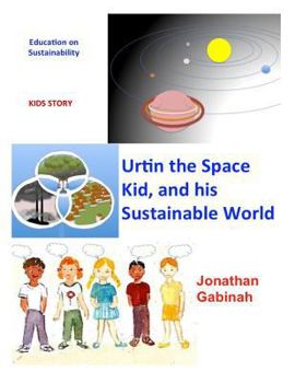 Paperback Urtin, the Space Kid, and his Sustainable World: Education on Sustainability Book