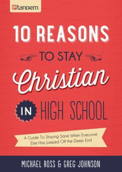 Paperback 10 Reasons to Stay Christian in High School: A Guide to Staying Sane When Everyone Else Has Jumped Off the Deep End Book