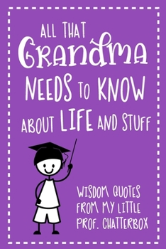 Paperback All That Grandma Needs To Know About Life And Stuff: Wisdom Quotes From My Little Prof. Chatterbox - Write-In Journal - wonderful gift for Nanna - Gra Book