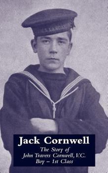 Jack Cornwell; The Story of John Travers Cornwell, V.C., Boy - 1st Class. by the Author of Where's Master?