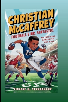 CHRISTIAN MCCAFFREY: Football's Mr. Fantastic: An Inspiring Biography For Kids