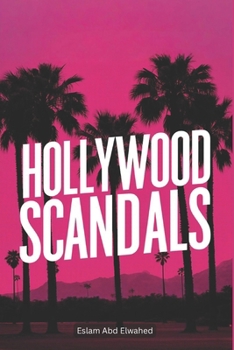 Hollywood Scandals: 100 True Stories of Fame and Betrayal (Entertainment & Cultural Scandals)