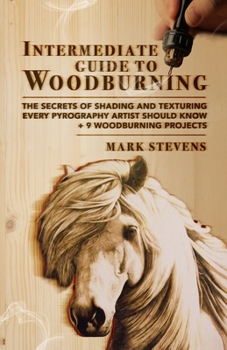 Paperback Intermediate Guide to Woodburning: The Secrets of Shading and Texturing Every Pyrography Artist Should Know + 9 Woodburning Projects Book