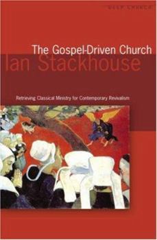 The Gospel-Driven Church: Retrieving Classical Ministries for Contemporary Revivalism (Deep Church Series) (Deep Church Series)