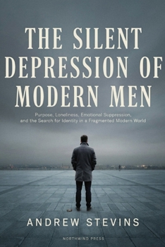 The Silent Depression of Modern Men: Purpose, Loneliness, Emotional Suppression, and the Search for Identity in a Fragmented Modern World
