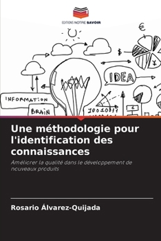 Une méthodologie pour l'identification des connaissances: Améliorer la qualité dans le développement de nouveaux produits (French Edition)