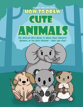 Paperback How to Draw Cute Animals: The Step-By-Step Guide to Draw Your Favorite Animals in the Cute Version - Easy and Fun! Book