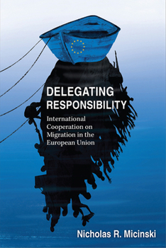Paperback Delegating Responsibility: International Cooperation on Migration in the European Union Book