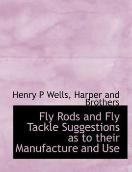Fly Rods and Fly Tackle Suggestions As to Their Manufacture and Use