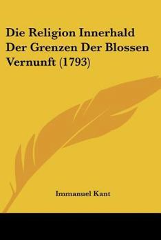 Paperback Die Religion Innerhald Der Grenzen Der Blossen Vernunft (1793) [German] Book