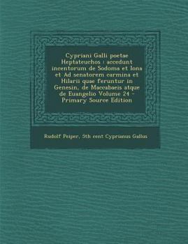 Paperback Cypriani Galli poetae Heptateuchos: accedunt incentorum de Sodoma et Iona et Ad senatorem carmina et Hilarii quae feruntur in Genesin, de Maccabaeis a [Latin] Book