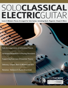 Paperback Solo Classical Electric Guitar: Iconic & Modern Pieces Arranged for Solo Guitar, Including Bach, Paganini, Chopin & More Book