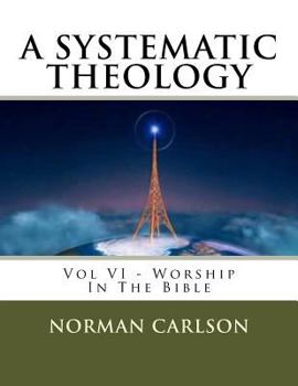 Paperback A Systematic Theology: Vol VI - Worship In The Bible Book