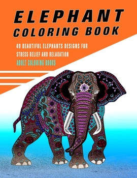 Paperback Elephant Coloring Book: 49 Beautiful Elephants Designs For Stress Relief And Relaxation ( Adult Coloring Books) Book