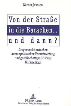Von Der Straße in Die Baracken ... Und Dann?: Drogensucht Zwischen Humanpolitischer Verantwortung Und Gesellschaftspolitischer Wirklichkeit