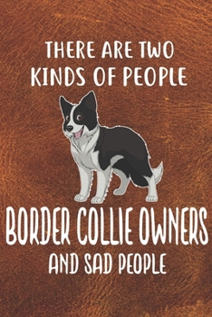 There Are Two Kinds Of People Border Collie Owners And Sad People Gratitude Journal: Practice Gratitude and Daily Reflection in the Everyday For Border Collie Dog Puppy Owners and Lovers