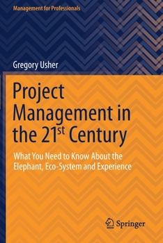 Paperback Project Management in the 21st Century: What You Need to Know about the Elephant, Eco-System and Experience Book