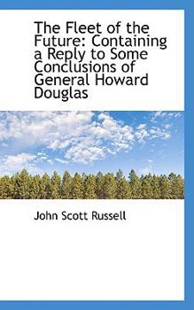 Paperback The Fleet of the Future: Containing a Reply to Some Conclusions of General Howard Douglas Book