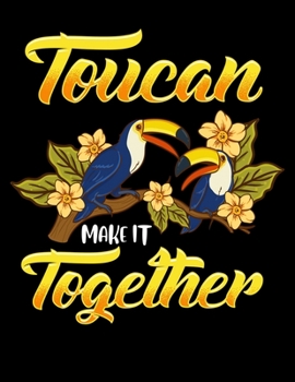 Toucan Make It Together: Cute & Funny Toucan Make It Together Adorable Bird Pun Blank Sketchbook to Draw and Paint (110 Empty Pages, 8.5 x 11)