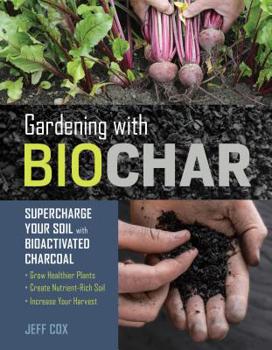Paperback Gardening with Biochar: Supercharge Your Soil with Bioactivated Charcoal: Grow Healthier Plants, Create Nutrient-Rich Soil, and Increase Your Book