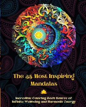 Paperback The 35 Most Inspiring Mandalas - Incredible Coloring Book Source of Infinite Wellbeing and Harmonic Energy: Artistic Self-Help Tool for Full Relaxatio Book