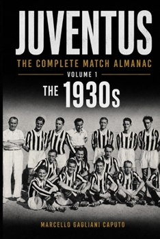 Paperback Juventus: THE COMPLETE MATCH ALMANAC - Volume 1: The 1930s Book