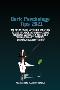 Paperback Dark Psychology Tips 2021: Top Tips To Finally Master The Art Of How To Read, Influence And Win People Using Subliminal Manipulation With Secret Book