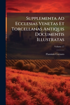 Paperback Supplementa Ad Ecclesias Venetas Et Torcellanas Antiquis Documentis Illustratas; Volume 17 [Italian] Book