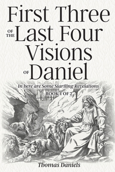 Paperback First Three of the Last Four Visions of Daniel: Book 1 of 2 Book