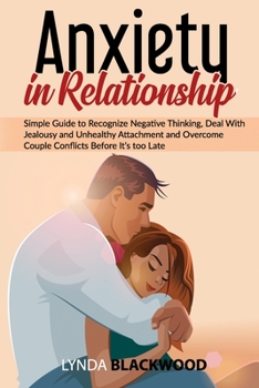 Paperback Anxiety in Relationship: Simple Guide to Recognize Negative Thinking, Deal With Jealousy and Unhealthy Attachment and Overcome Couple Conflicts Book