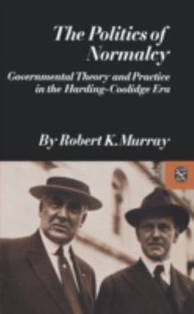 The Politics of Normalcy: Governmental Theory and Practice in the Harding-Coolidge Era (The Norton essays in American history) - Book  of the Norton Essays in American History