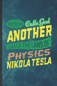 What One Man Calls God Another Calls the Laws of Physics Nikola Tesla: Funny Blank Lined Physics Notebook/ Journal, Graduation Appreciation Gratitude ... Souvenir Gag Gift, Stylish Graphic 110 Pages