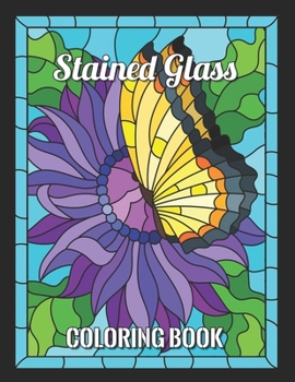 STAINED GLASS COLORING BOOK: An Adult Coloring Book, for anyone who loves Antiques & Collectibles, with 55 Beautiful Flowers Designs for Relaxation and Stress Relief