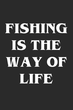 Paperback Fishing is The Way Of Life: Fishing Logbook Journal For fisherman/sailor/angler to write anything about fishing experience and fishing schedule wi Book