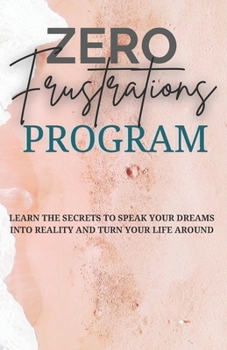 Paperback Zero Frustrations Program: Learn the secrets to speak your dreams into reality and turn your life around Book