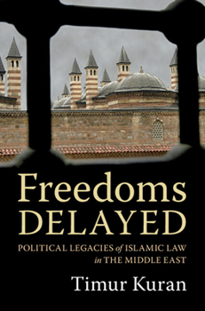 Hardcover Freedoms Delayed: Political Legacies of Islamic Law in the Middle East Book