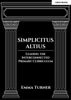 Paperback Simplicitus Altius: Leading the Interconnected Primary Curriculum Book