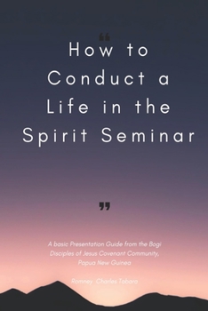 Paperback How to conduct a Life in the Spirit Seminar: A basic presentation guide from the Bogi, Disciples of Jesus Covenant Community, Papua New Guinea Book