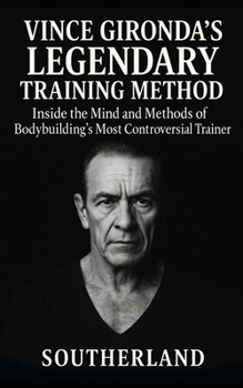 Vince Gironda’s Legendary Training Method: Inside the Mind and Methods of Bodybuilding’s Most Controversial Trainer—Old-School Physique Science That Still Destroys Modern Myths