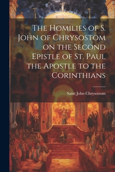 Paperback The Homilies of S. John of Chrysostom on the Second Epistle of St. Paul the Apostle to the Corinthians Book
