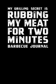 Paperback My Grilling Secret Is Rubbing My Meat For Two Minutes Barbecue Journal Book