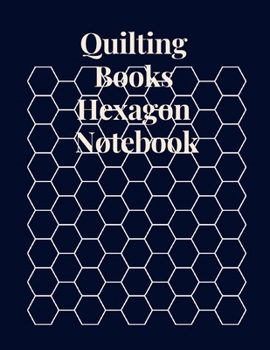 Quilting Books Hexagon Notebook: Graph Paper Notebook For Game Maps Chemistry Quilting Puzzles. Quilting Books Hexagonal Paper Organic Chemistry
